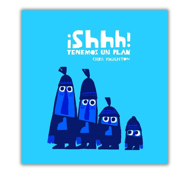 Portada del libro infantil "¡Shhh! Tenemos un plan" de Chris Haughton, con ilustraciones en tonos azules de cuatro personajes con gorros y ojos grandes sobre un fondo azul claro.