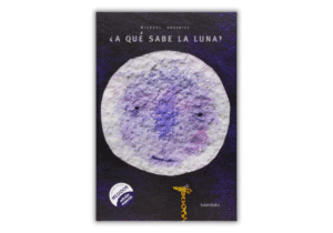 Portada del libro ¿A qué sabe la luna?, de Michael Grejniec. Un cuento entrañable que invita a los niños a soñar en equipo, fomentando valores como la cooperación y la curiosidad a través de una historia única y encantadora.